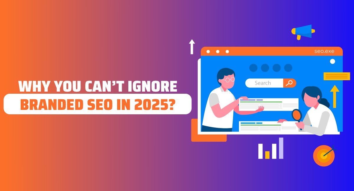 Why You Can Not Neglect Branded SEO in 2025