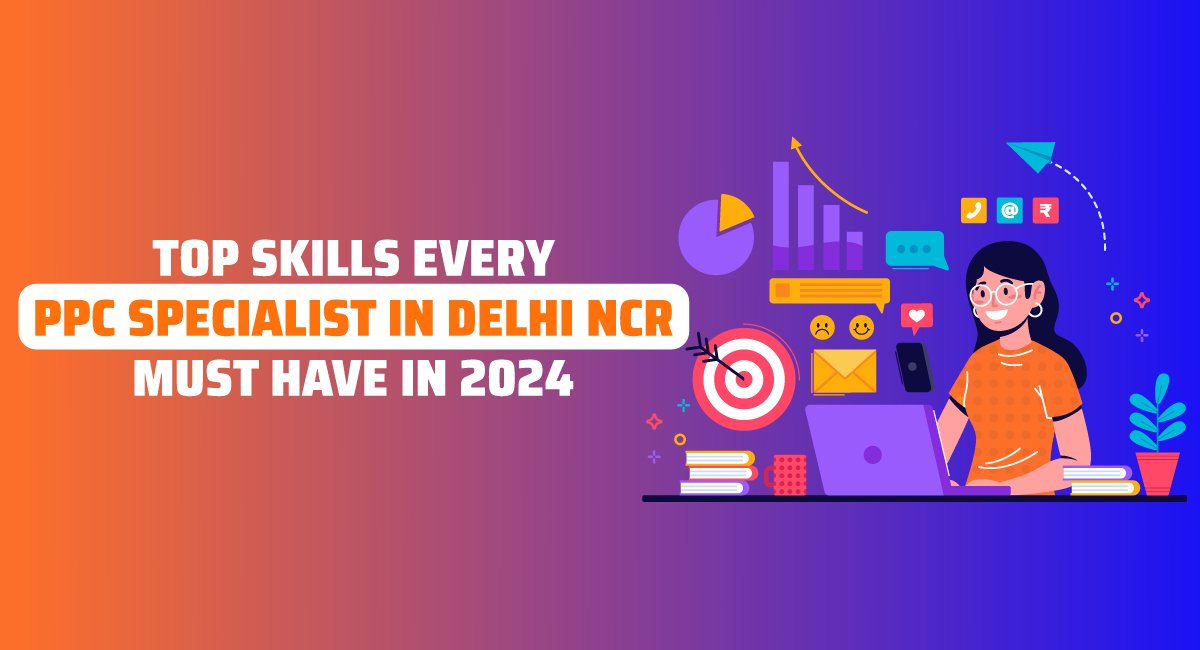 Top Skills Every PPC Specialist in Delhi NCR Must Have in 2024